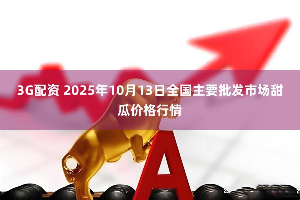 3G配资 2025年10月13日全国主要批发市场甜瓜价格行情